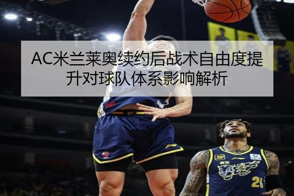 AC米兰莱奥续约后战术自由度提升对球队体系影响解析